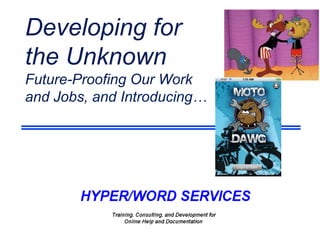 Developing for
the Unknown
Future-Proofing Our Work
and Jobs, and Introducing…
 