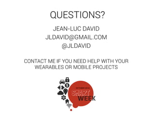QUESTIONS? 
JEAN-LUC DAVID 
JLDAVID@GMAIL.COM 
@JLDAVID 
! 
CONTACT ME IF YOU NEED HELP WITH YOUR 
WEARABLES OR MOBILE PROJECTS 
