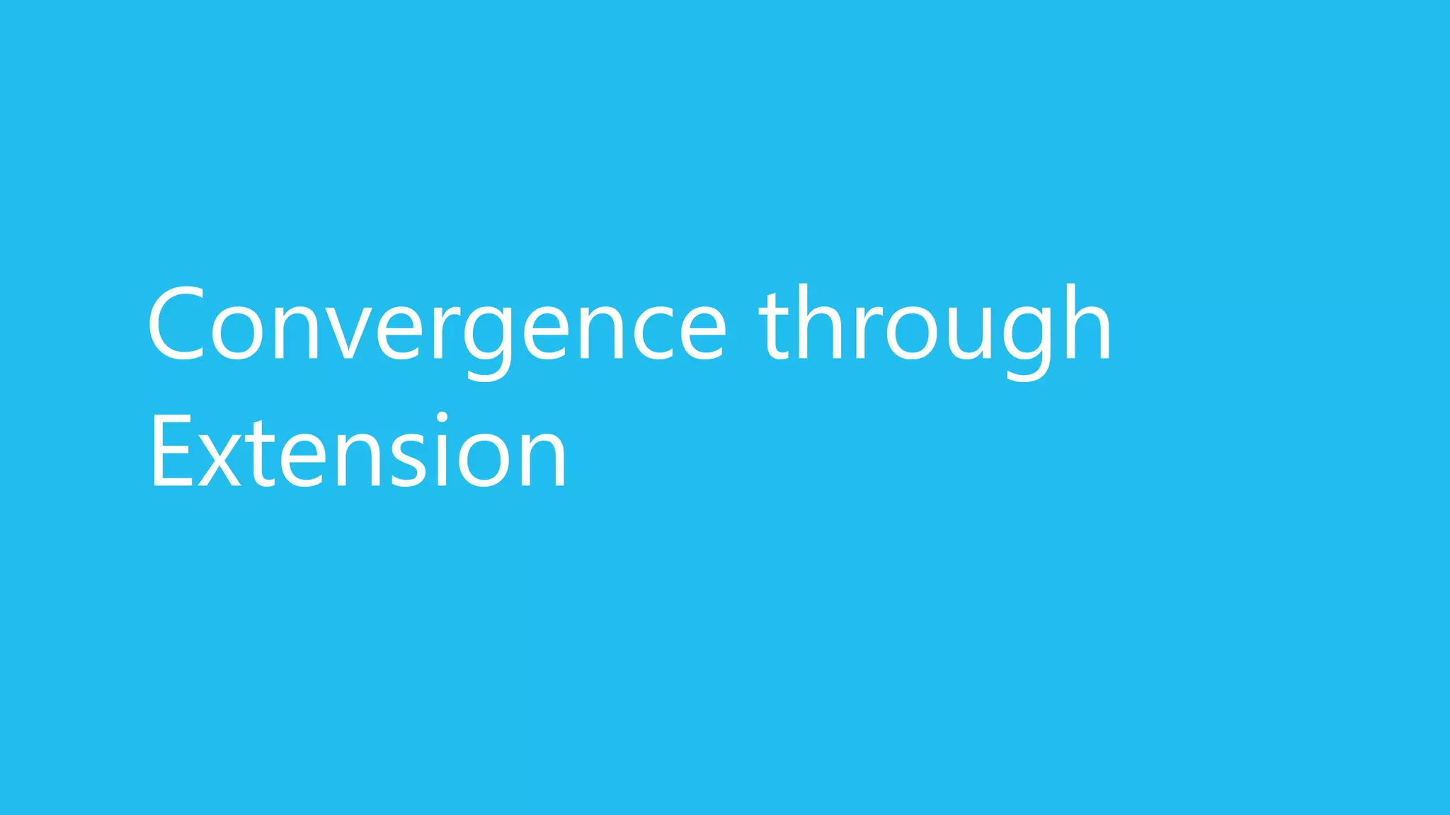 Convergence through
Extension
 