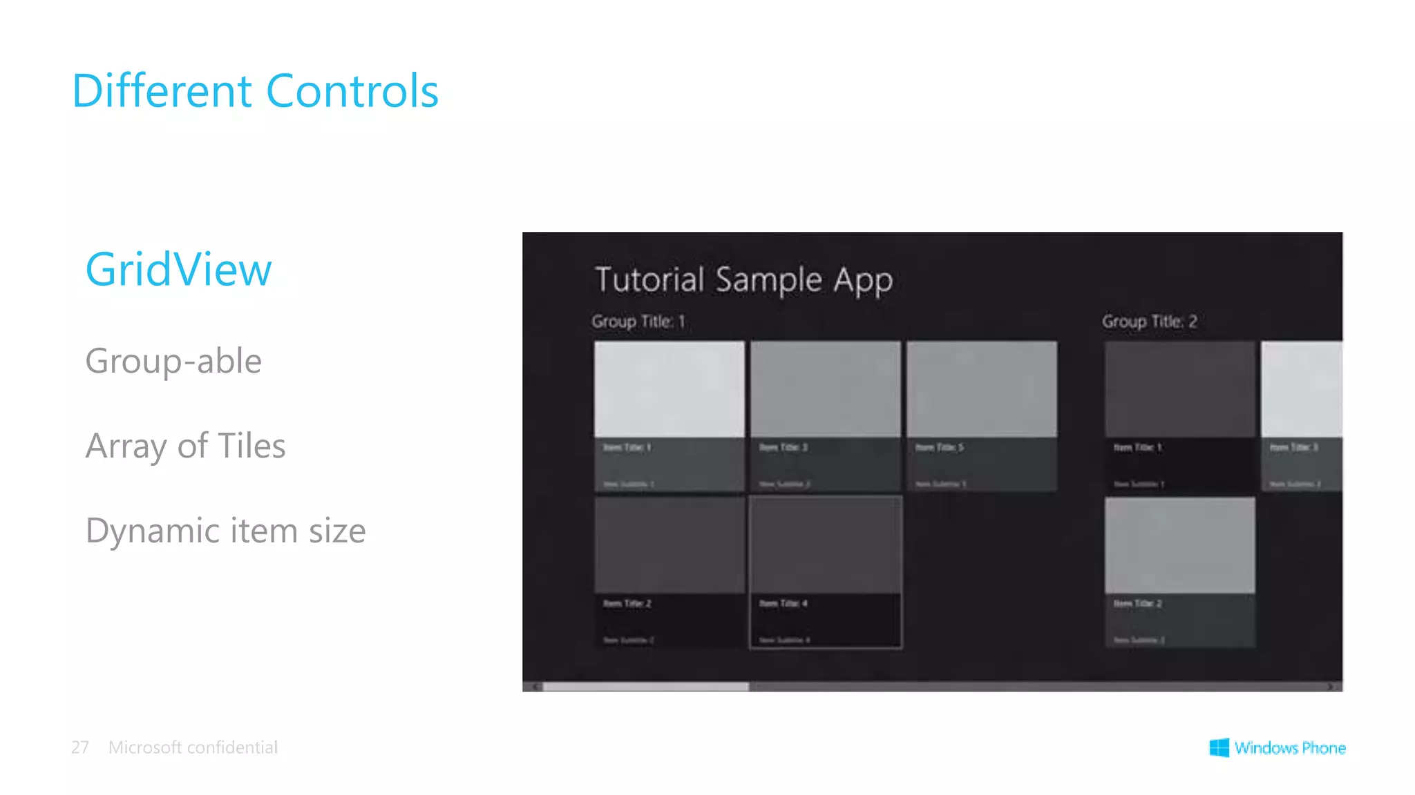 Different Controls


 GridView
 Group-able

 Array of Tiles

 Dynamic item size




27   Microsoft confidential
 