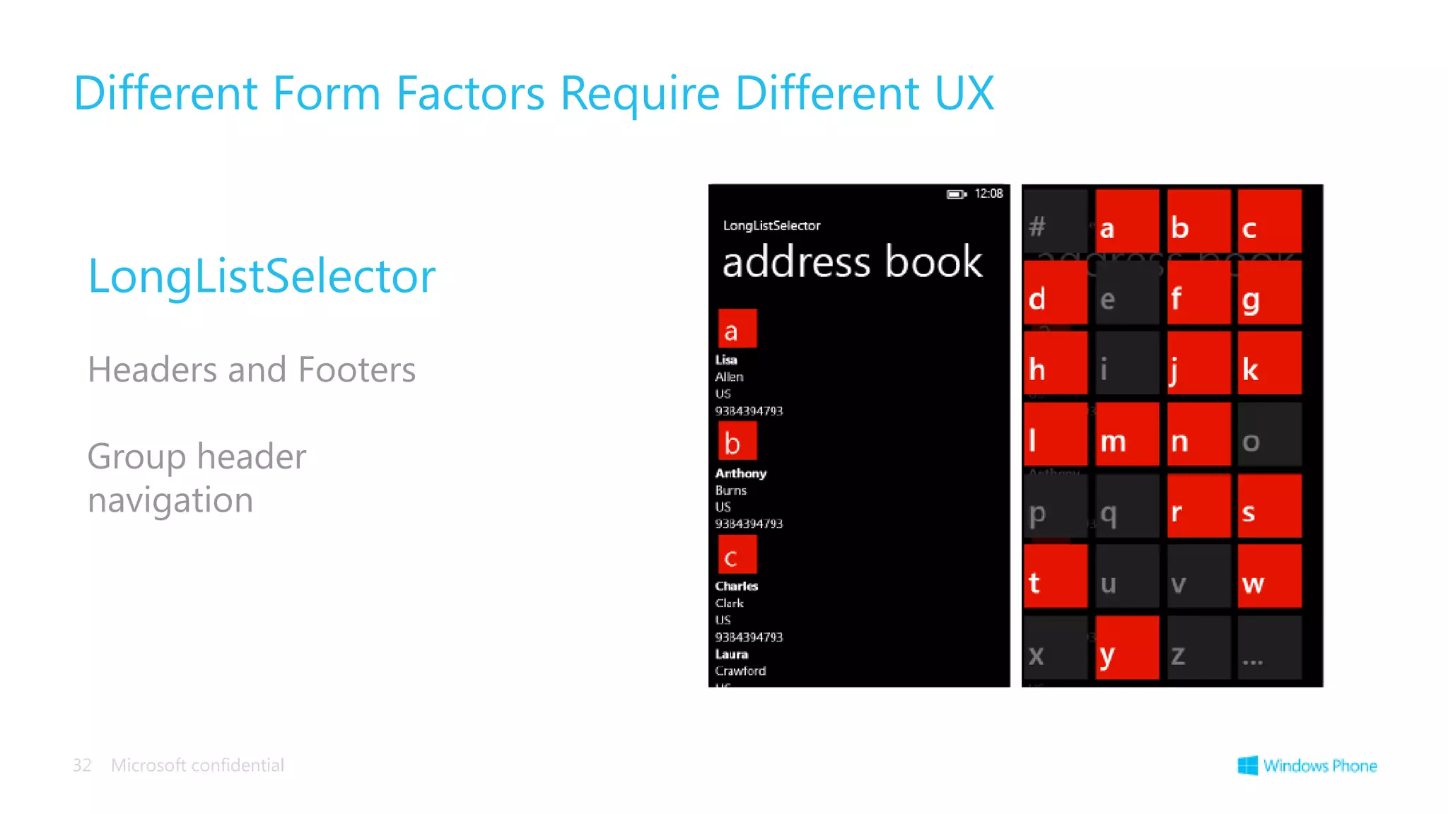 Different Form Factors Require Different UX


 LongListSelector
 Headers and Footers

 Group header
 navigation




32   Microsoft confidential
 