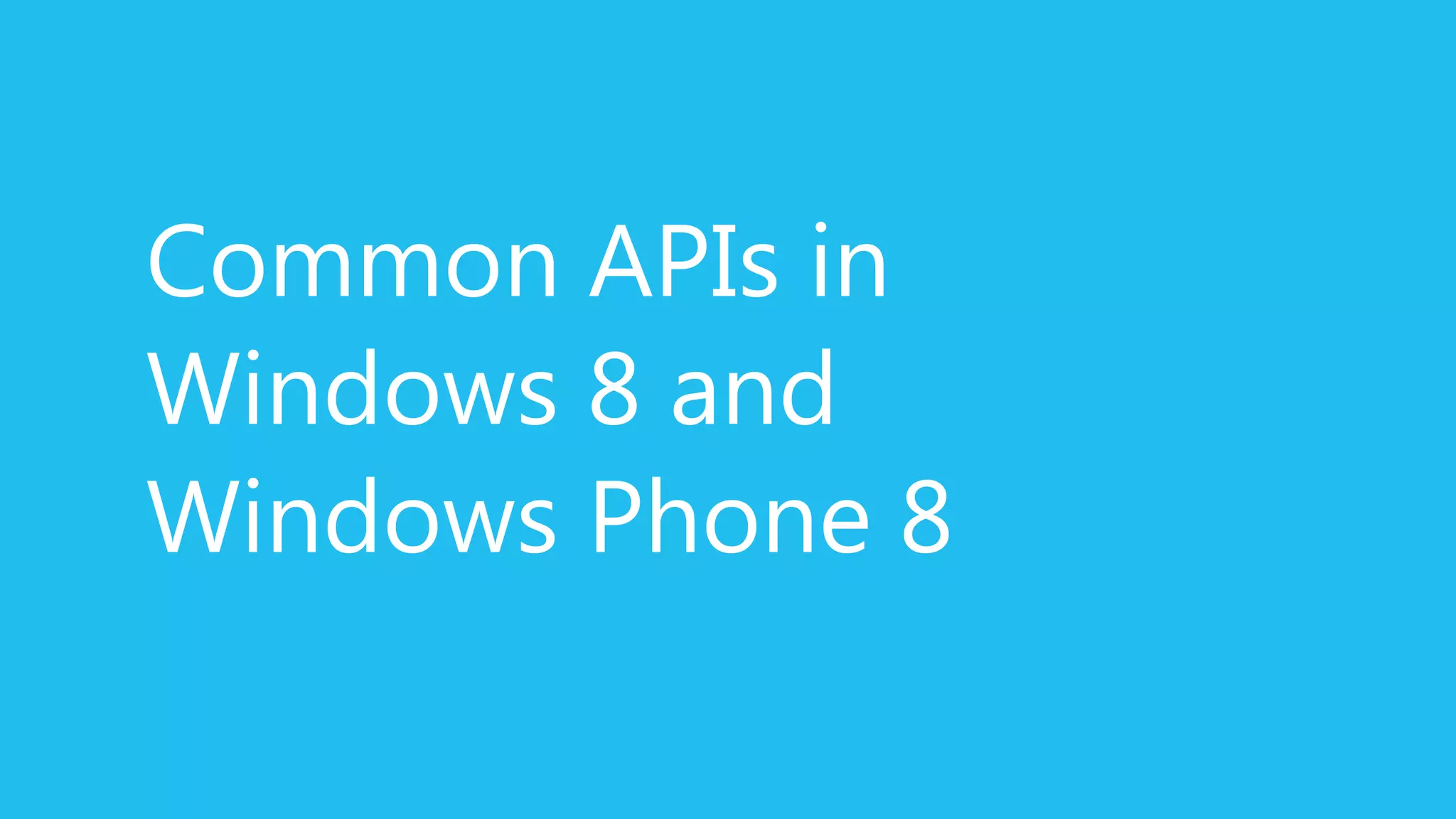 Common APIs in
Windows 8 and
Windows Phone 8
 
