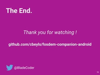 The End.
Thank you for watching !
github.com/cbeyls/fosdem-companion-android
19
@BladeCoder
 