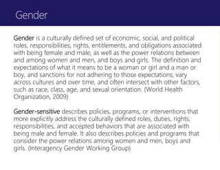 Gender
Gender is a culturally defined set of economic, social, and political
roles, responsibilities, rights, entitlements...