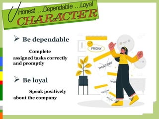  Be dependable
Complete
assigned tasks correctly
and promptly
 Be loyal
Speak positively
about the company
 