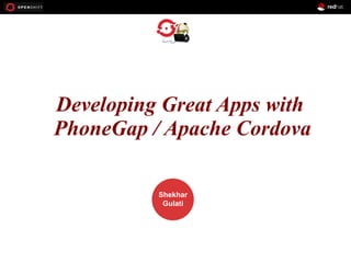 OPENSHIFT
Workshop
PRESENTED
BY
Shekhar
Gulati
Developing Great Apps with
PhoneGap / Apache Cordova
 