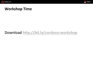 Workshop	
  Time	
  
	
  
	
  
Download	
  h"p://bit.ly/cordova-­‐workshop	
  
	
  
 