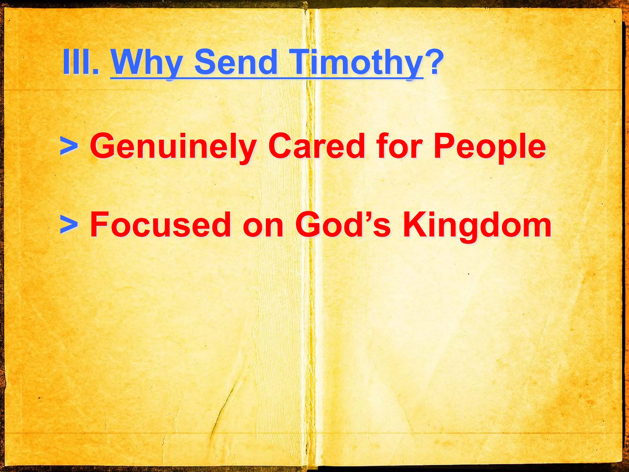 III. Why Send Timothy?
> Genuinely Cared for People
> Focused on God’s Kingdom
 