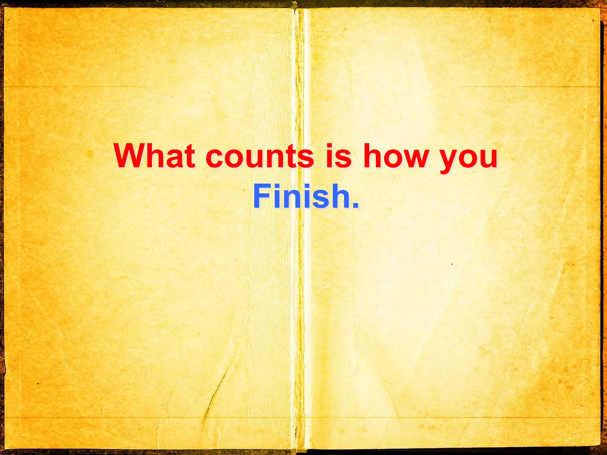 What counts is how you
Finish.
 