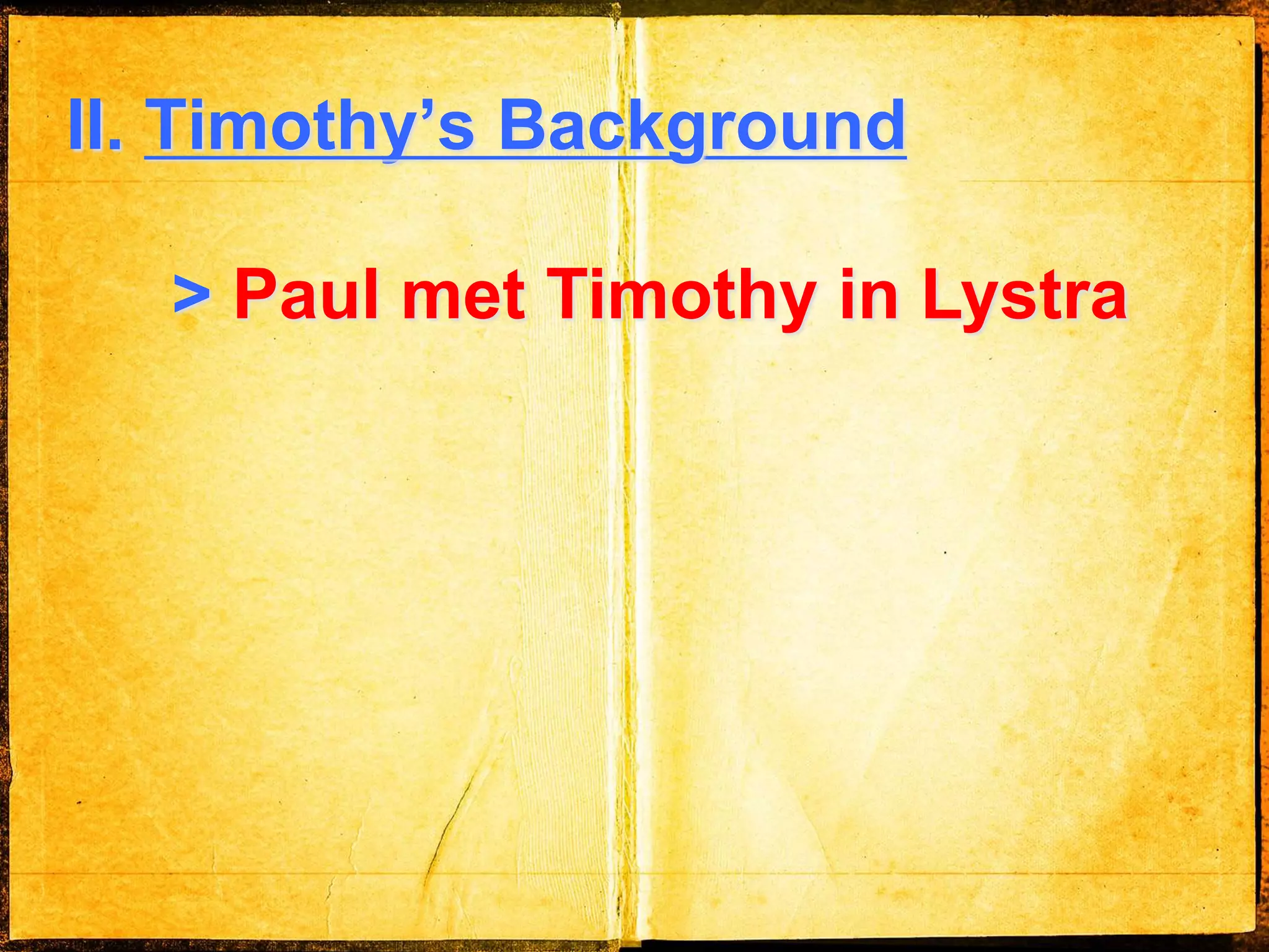II. Timothy’s Background
> Paul met Timothy in Lystra
 
