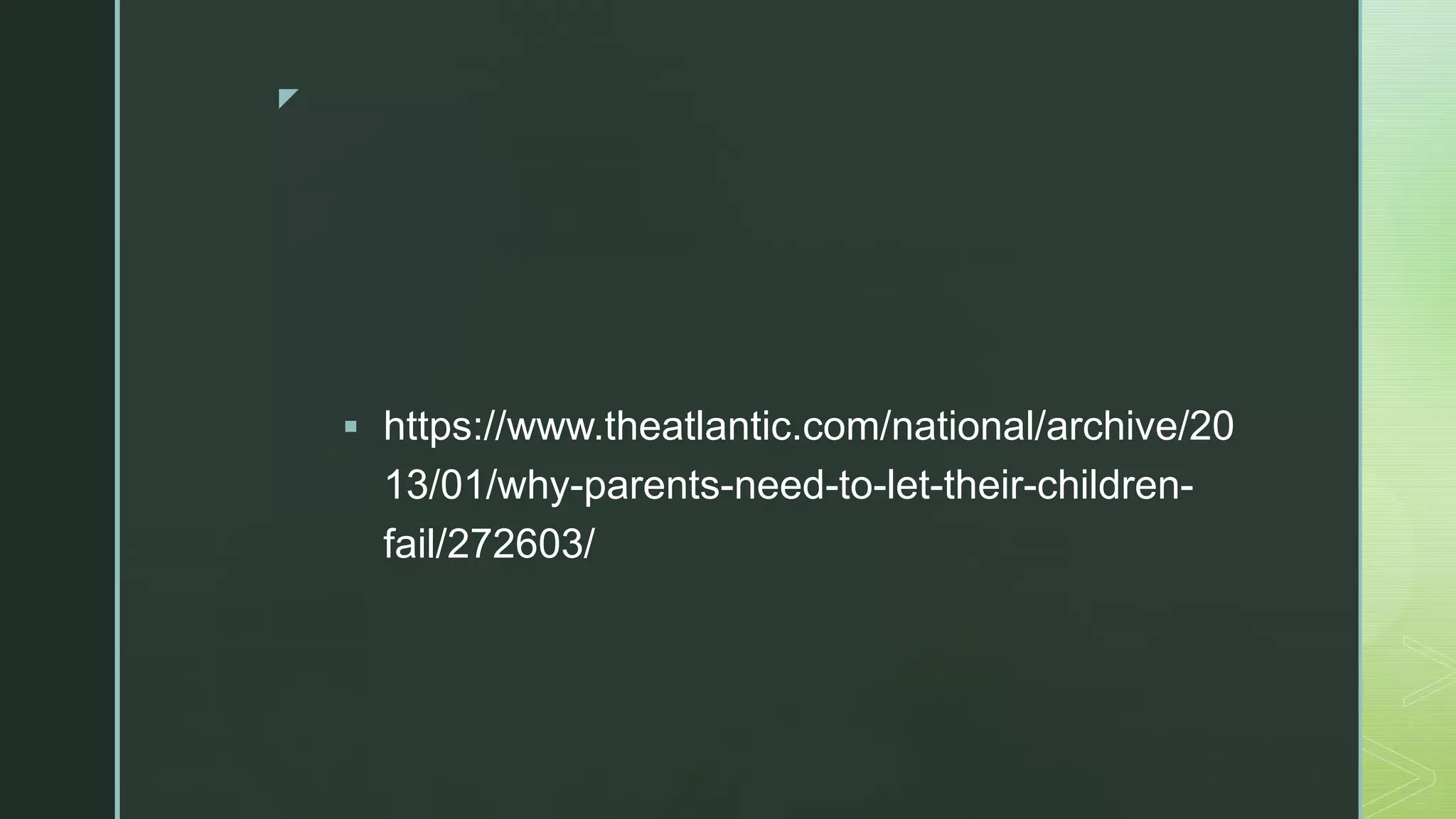 z
 https://www.theatlantic.com/national/archive/20
13/01/why-parents-need-to-let-their-children-
fail/272603/
 