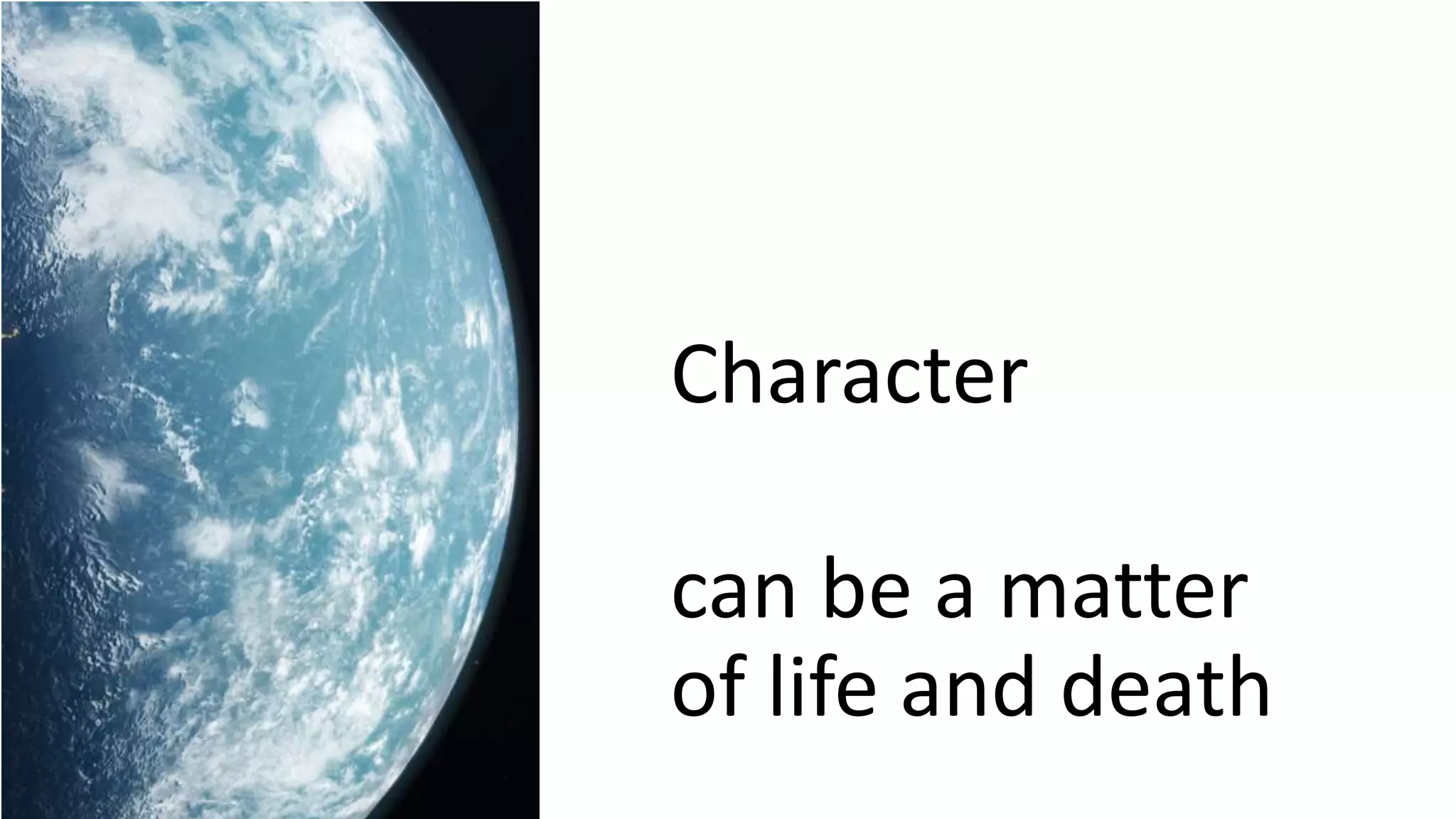 Character
can be a matter
of life and death
 