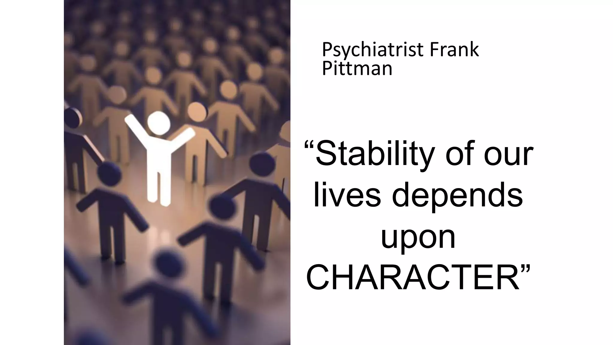 Psychiatrist Frank
Pittman
“Stability of our
lives depends
upon
CHARACTER”
 