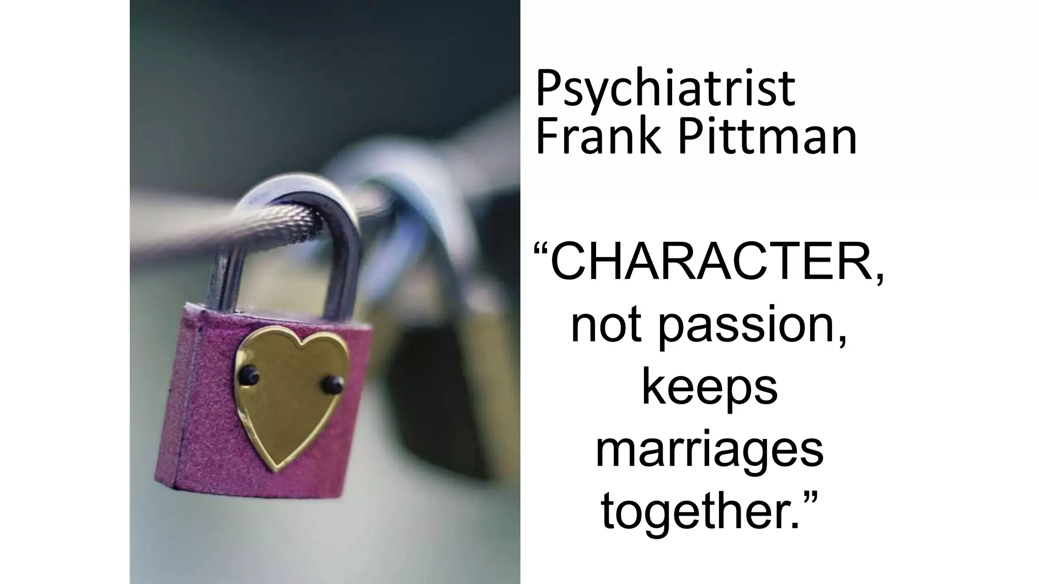 Psychiatrist
Frank Pittman
“CHARACTER,
not passion,
keeps
marriages
together.”
 