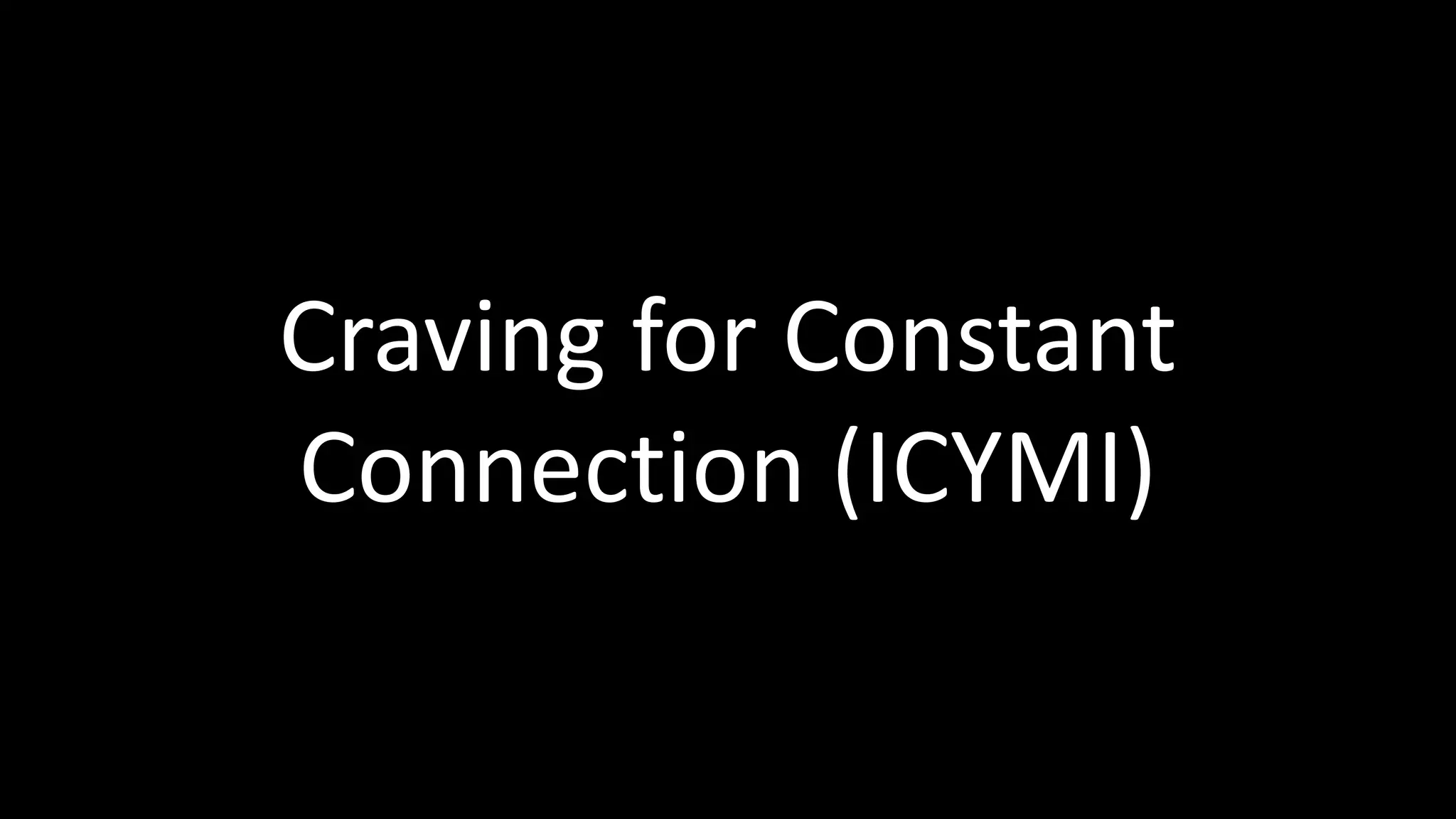 Craving for Constant
Connection (ICYMI)
 