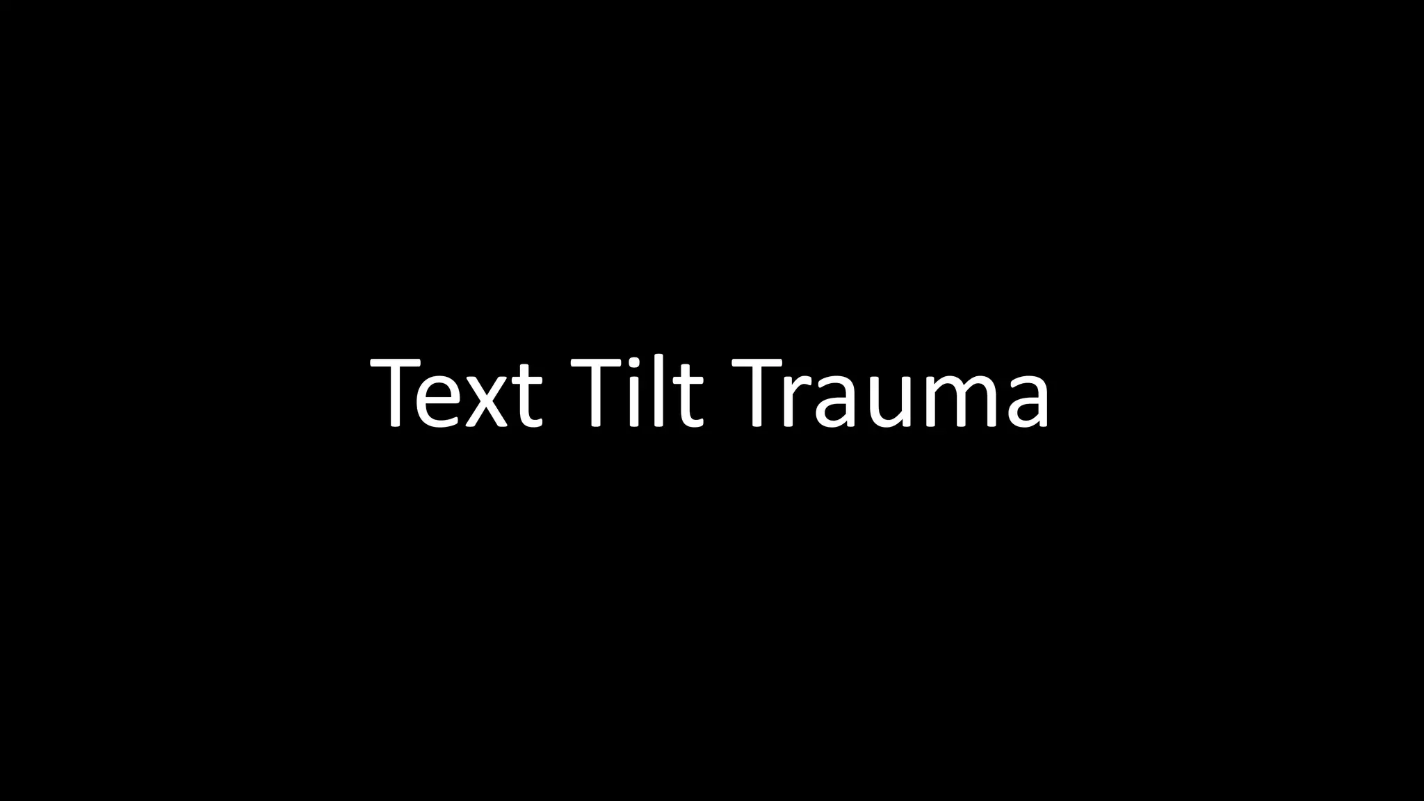Text Tilt Trauma
 