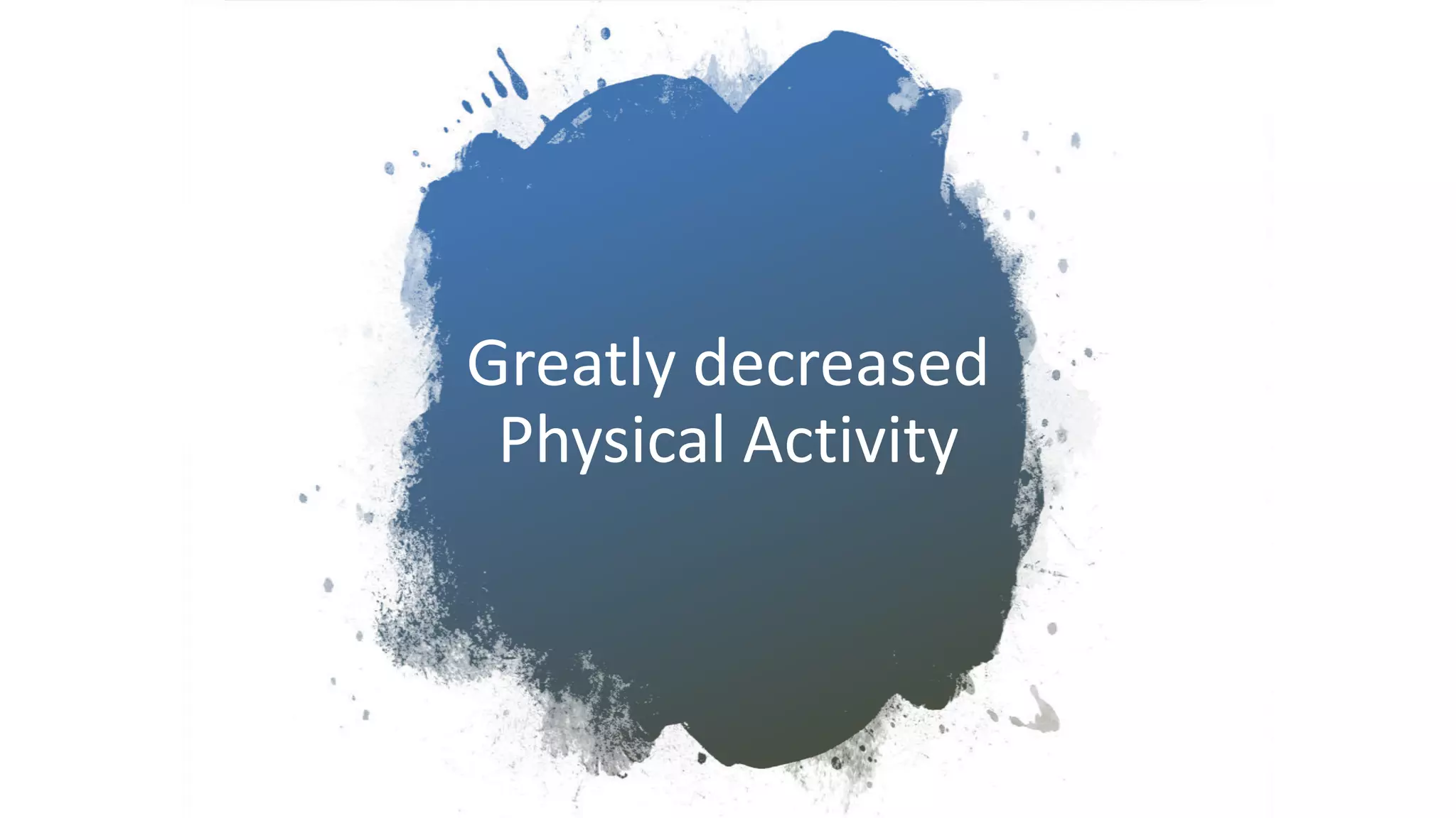 Greatly decreased
Physical Activity
 