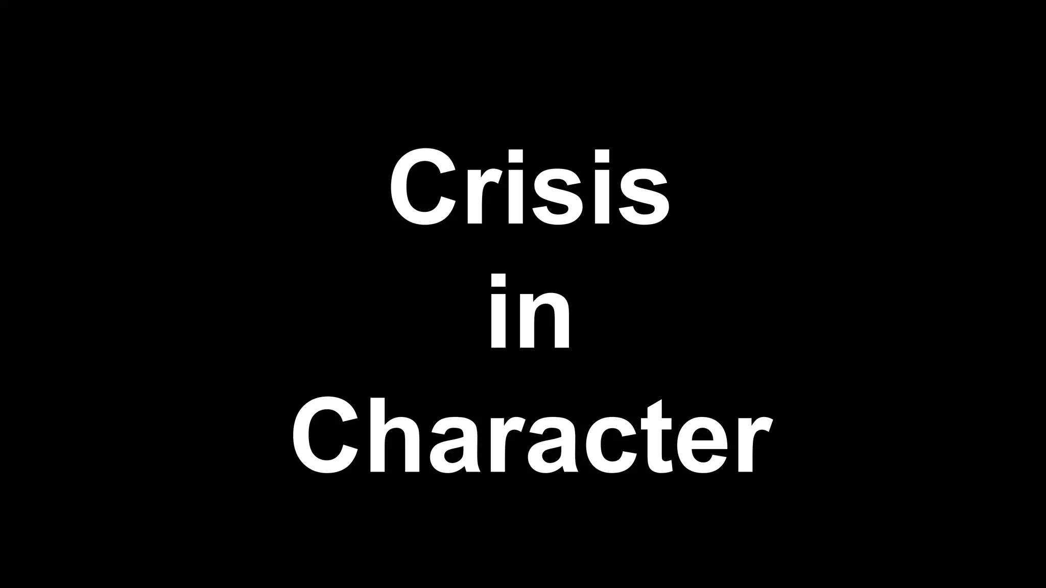 Crisis
in
Character
 