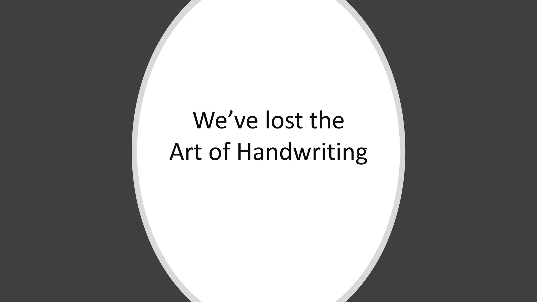 We’ve lost the
Art of Handwriting
 