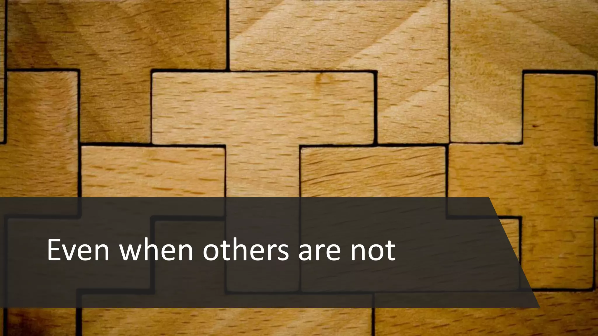 Even when others are not
 