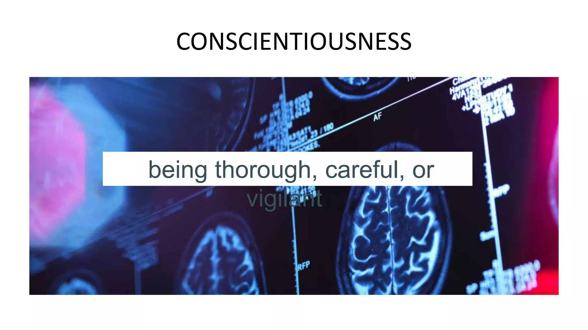 CONSCIENTIOUSNESS
being thorough, careful, or
vigilant
 