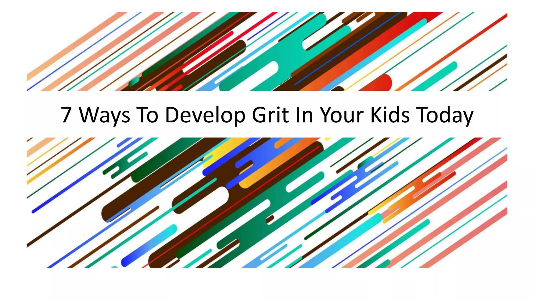 7 Ways To Develop Grit In Your Kids Today
 