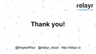 Thank you!
@HoptonPaul @relayr_cloud http://relayr.io
 