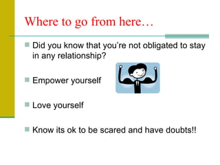 Where to go from here… Did you know that you’re not obligated to stay in any relationship? Empower yourself Love yourself Know its ok to be scared and have doubts!!  