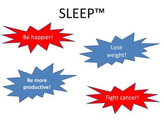 SLEEP™Be happier!Lose weight!Be more productive!Fight cancer!