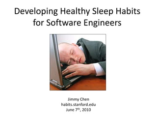 Developing Healthy Sleep Habits for Software Engineers Jimmy Chen habits.stanford.eduJune 7th, 2010 