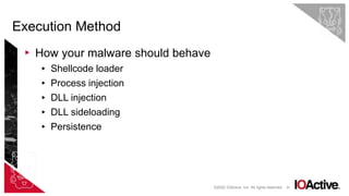 20
▸ How your malware should behave
▸ Shellcode loader
▸ Process injection
▸ DLL injection
▸ DLL sideloading
▸ Persistence
Execution Method
©2022 IOActive, Inc. All rights reserved.
 