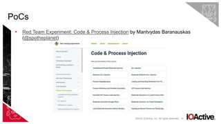 24
▸ Red Team Experiment: Code & Process Injection by Mantvydas Baranauskas
(@spotheplanet)
PoCs
©2022 IOActive, Inc. All rights reserved.
 