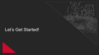 Let’s Get Started!
 