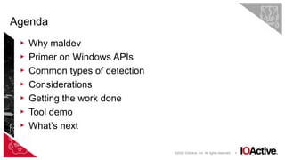 4
▸ Why maldev
▸ Primer on Windows APIs
▸ Common types of detection
▸ Considerations
▸ Getting the work done
▸ Tool demo
▸ What’s next
Agenda
©2022 IOActive, Inc. All rights reserved.
 