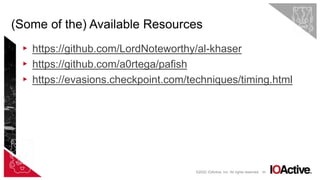 60
▸ https://github.com/LordNoteworthy/al-khaser
▸ https://github.com/a0rtega/pafish
▸ https://evasions.checkpoint.com/techniques/timing.html
(Some of the) Available Resources
©2022 IOActive, Inc. All rights reserved.
 