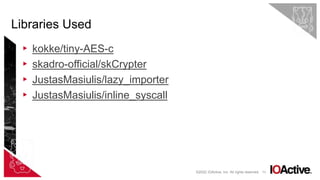 73
▸ kokke/tiny-AES-c
▸ skadro-official/skCrypter
▸ JustasMasiulis/lazy_importer
▸ JustasMasiulis/inline_syscall
Libraries Used
©2022 IOActive, Inc. All rights reserved.
 