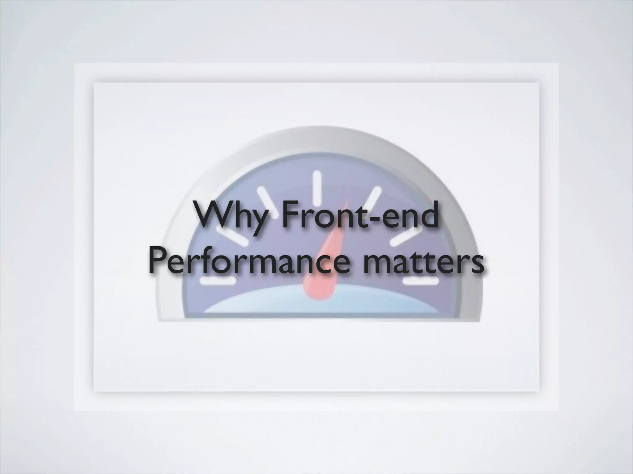 Why Front-end
Performance matters
 