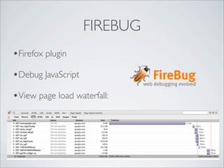 FIREBUG
•Firefox plugin
•Debug JavaScript
•View page load waterfall:
 