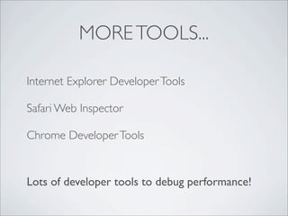 MORE TOOLS...

Internet Explorer Developer Tools

Safari Web Inspector

Chrome Developer Tools


Lots of developer tools to debug performance!
 