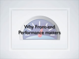 Why Front-end
Performance matters
 