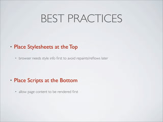 BEST PRACTICES

•   Place Stylesheets at the Top
    •   browser needs style info ﬁrst to avoid repaints/reﬂows later




...