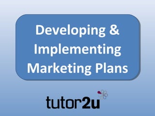 Developing &
 Implementing
Marketing Plans
 