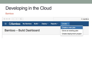 Developing in the Cloud
Bamboo
 