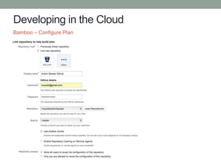 Developing in the Cloud
Bamboo – Configure Plan
 
