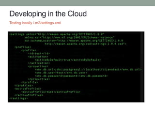 Developing in the Cloud
Testing locally /.m2/settings.xml
 