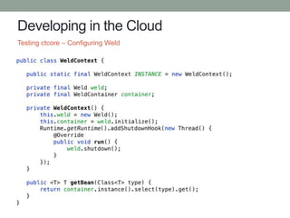 Developing in the Cloud
Testing ctcore – Configuring Weld
 