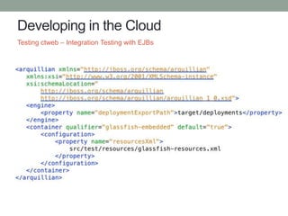 Developing in the Cloud
Testing ctweb – Integration Testing with EJBs
 