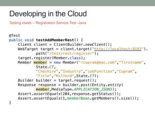 Developing in the Cloud
Testing ctweb – Registration Service Test -Java
 