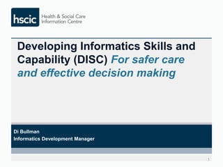 Developing Informatics Skills and Capability (DISC)
For safer care and effective decision making
 