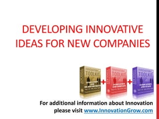 DEVELOPING INNOVATIVE
IDEAS FOR NEW COMPANIES
For additional information about Innovation
please visit www.InnovationGrow.com
 